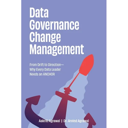 Data Governance Change Management: From Drift to Direction-Why Every Data Leader Needs an ANCHOR