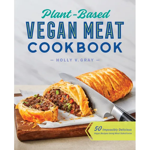 Plant-Based Vegan Meat Cookbook: 50 Impossibly Delicious Vegan Recipes Using Meat Substitutes