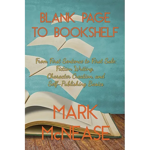 Blank Page to Bookshelf: From First Sentence to First Sale: Fiction Writing, Character Creation, and Self-Publishing Basics