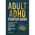 Adult ADHD Starter Guide: The Brutally Honest First Step to Understanding and Managing Your Neurodivergent Brain