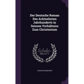 Der Deutsche Roman Des Achtzehnten Jahrhunderts in Seinem Verhältniss Zum Christentum