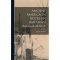 Ancient America, in Notes on American Archaeology
