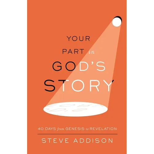 Your Part in God's Story: 40 Days From Genesis to Revelation