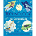 Technology for Curious Kids: An Illustrated Introduction to Simple and Complex Machines, World-Changing Inventions - And More!