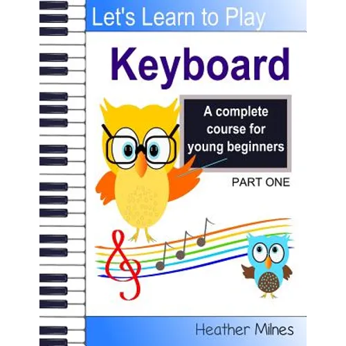 Learn to Play Keyboard: a complete course for kids suitable for keyboard and piano