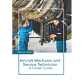 Aircraft Mechanic and Service Technician: A Career Guide