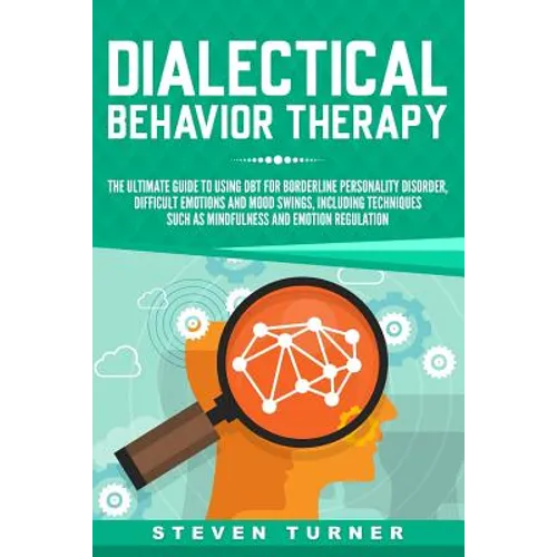 Dialectical Behavior Therapy: The Ultimate Guide for Using DBT for Borderline Personality Disorder, Difficult Emotions and Mood Swings, Including Te
