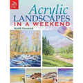 Acrylic Landscapes in a Weekend: Pick Up Your Brush and Paint Your First Picture This Weekend