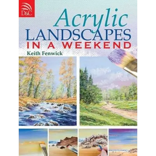 Acrylic Landscapes in a Weekend: Pick Up Your Brush and Paint Your First Picture This Weekend