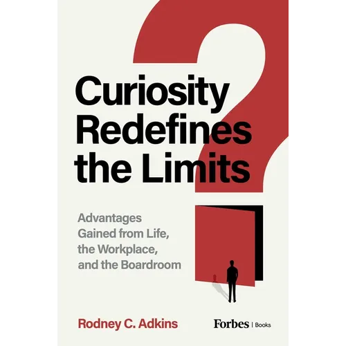 Curiosity Redefines the Limits: Advantages Gained from Life, the Workplace, and the Boardroom