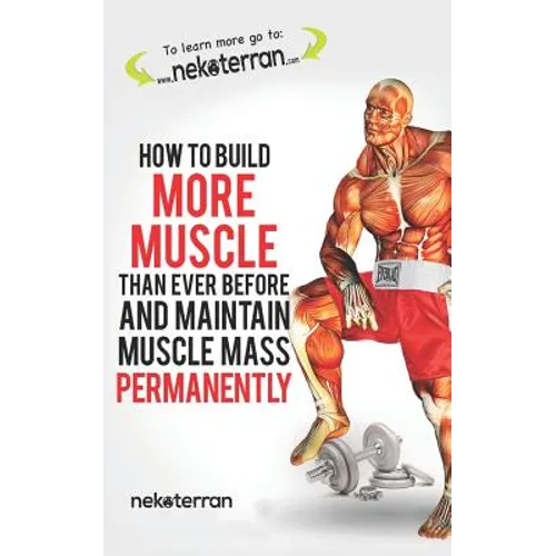 How to Build More Muscle Than Ever Before and Maintain Muscle Mass Permanently: (black and White Paperback Version)