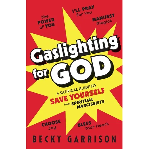 Gaslighting for God: A Satirical Guide to Save Yourself from Spiritual Narcissists