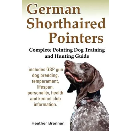 German Shorthaired Pointers: Complete Pointing Dog Training and Hunting Guide