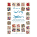 The 1929 Kelsey Quilters: The Brave Sisters Who Found a Safe Place to Worship and Raise Families in the Church of Jesus Christ of Latter-Day Saints