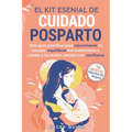 El kit esencial de cuidado posparto: Una guía práctica para rejuvenecer tu cuerpo, equilibrar tus emociones y cuidar a tu recién nacido con confianza