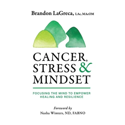 Cancer, Stress & Mindset: Focusing the Mind to Empower Healing and Resilience