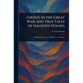 Ghosts in the Great War, and True Tales of Haunted Houses