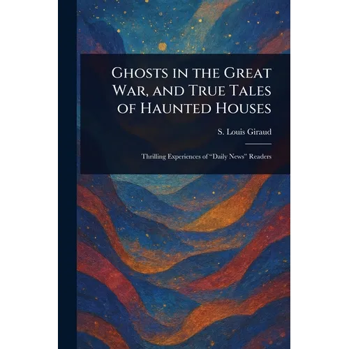 Ghosts in the Great War, and True Tales of Haunted Houses