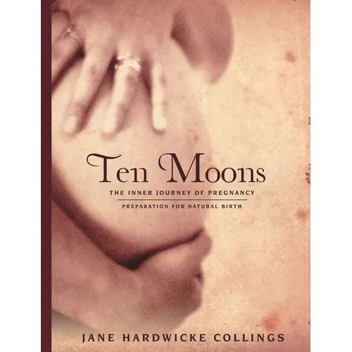Ten Moons: The Inner Journey of Pregnancy, Preparation for Natural Birth