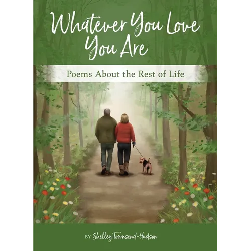 Whatever You Love You Are: Poems for the Rest of Life