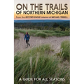 On the Trails of Northern Michigan: A Guide for All Seasons
