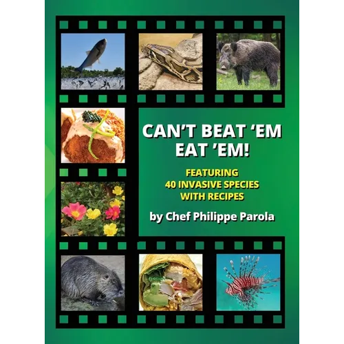 Can't Beat 'Em, Eat 'Em!: 40 Invasive Species With Recipes