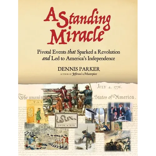 A Standing Miracle: Pivotal Events that Sparked a Revolution and Led to America's Independence
