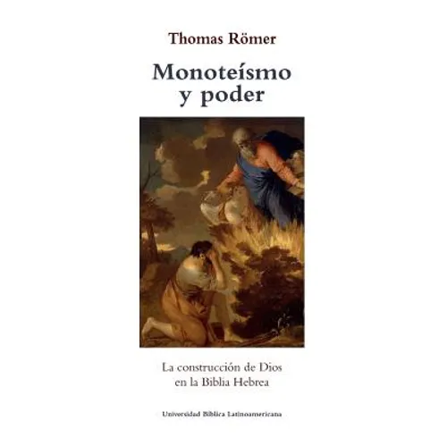 Monoteismo y poder: La construccion de Dios en la Biblia Hebrea