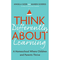 Think Differently about Learning: A Homeschool Where Children and Parents Thrive