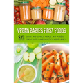 Vegan Babies First Foods: Quick and Simple Meals and Purees for a Happy and Healthy Vegan Baby