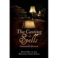 The Casting of Spells: Creating a Magickal Life Through the Words of True Will