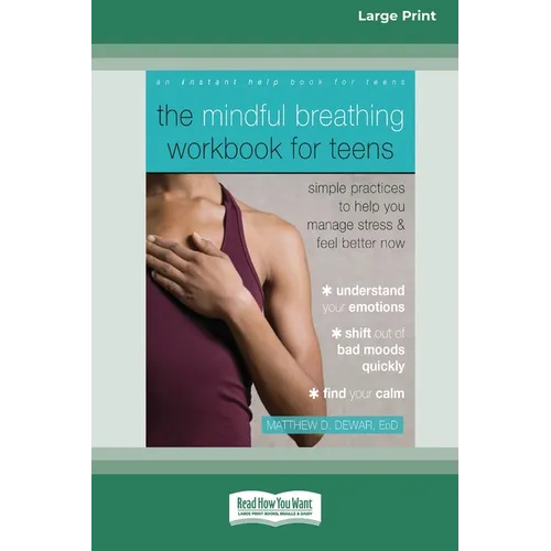 The Mindful Breathing Workbook for Teens: Simple Practices to Help You Manage Stress and Feel Better Now [Large Print 16 Pt Edition]
