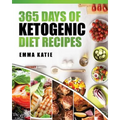 365 Days of Ketogenic Diet Recipes: (Ketogenic, Ketogenic Diet, Ketogenic Cookbook, Keto, For Beginners, Kitchen, Cooking, Diet Plan, Cleanse, Healthy
