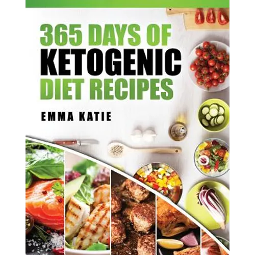 365 Days of Ketogenic Diet Recipes: (Ketogenic, Ketogenic Diet, Ketogenic Cookbook, Keto, For Beginners, Kitchen, Cooking, Diet Plan, Cleanse, Healthy
