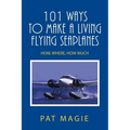 101 Ways to Make a Living Flying Seaplanes: How, Where, How Much
