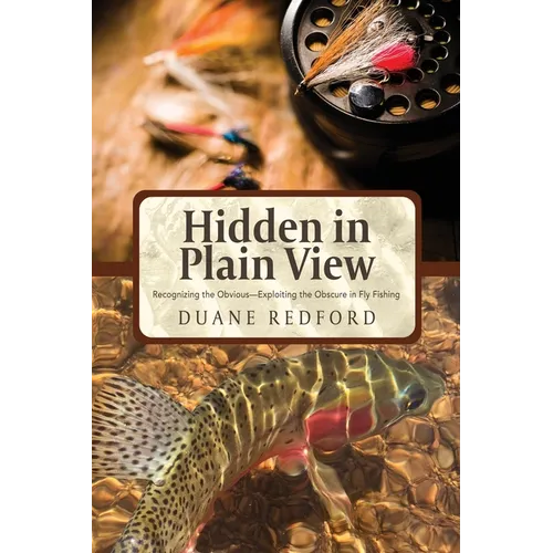 Hidden in Plain View: Recognizing the Obvious-Exploiting the Obscure in Fly Fishing