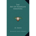 The Art of Handgun Shooting