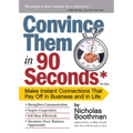 Convince Them in 90 Seconds or Less: Make Instant Connections That Pay Off in Business and in Life