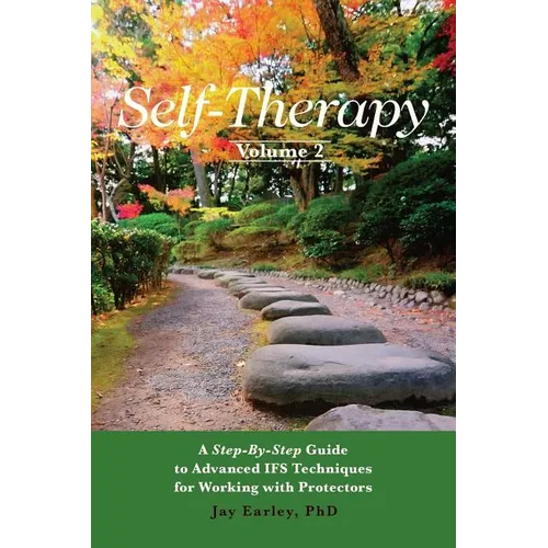 Self-Therapy, Vol. 2: A Step-by-Step Guide to Advanced IFS Techniques for Working with Protectors