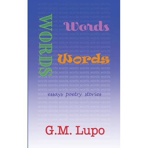 Words Words Words: Essays Poetry Stories