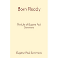 Born Ready: The Life of Eugene Paul Semmens