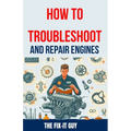 How to Troubleshoot and Repair Engines: The Ultimate Guide to Diagnosing Engine Problems, Rebuilding Components, and Maintaining Performance for Auto