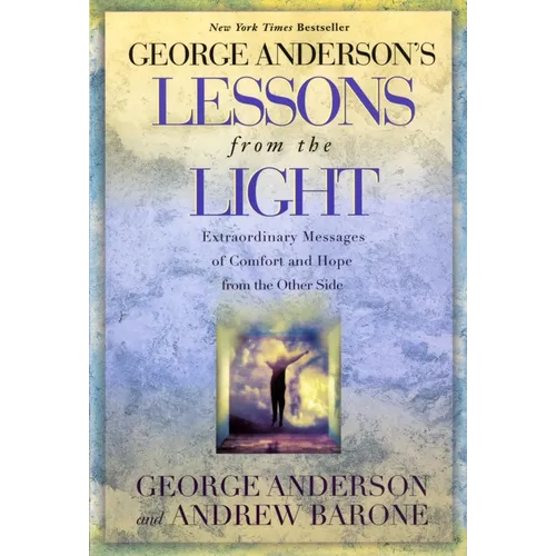 Lessons from the Light: Extraordinary Messages of Comfort and Hope from the Other Side