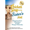 Chicken Soup for the Sister's Soul: Inspirational Stories about Sisters and Their Changing Relationships