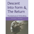 Descent Into Form & The Return: The Adventures of Infinite Being