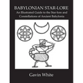 Babylonian Star-Lore. an Illustrated Guide to the Star-Lore and Constellations of Ancient Babylonia