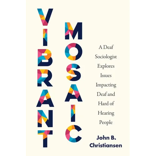 Vibrant Mosaic: A Deaf Sociologist Explores Issues Impacting Deaf and Hard of Hearing People