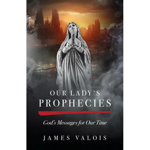 Our Lady's Prophecies: God's Messages for Our Time