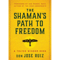 The Shaman's Path to Freedom: A Toltec Wisdom Book