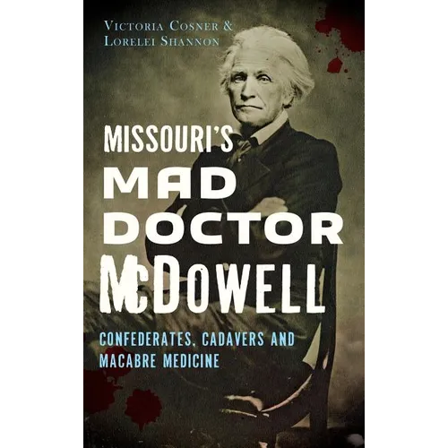 Missouri's Mad Doctor McDowell: Confederates, Cadavers and Macabre Medicine